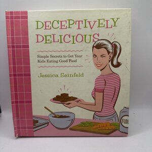 Deceptively Delicious Simple Secrets to Get Your Kids Eating Good Food